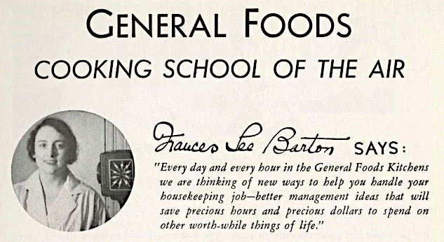 Frances Lee Barton from a General Foods Cooking School of the Air mailing where she writes, 'Every day and every hour in the General Foods Kitchens we are thinking of new ways to help you handle your housekeeping job -- better management ideas that will save precious hours and precious dollars to spend on other worthwhile things of life.'