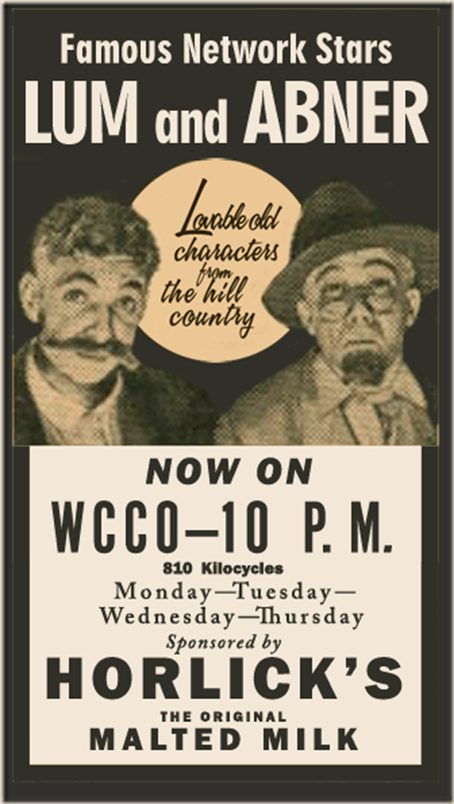 A print advertisement for the Lum and Abner radio show stating that it is now on WCCO at 10 p.m. Monday through Thursday and is sponsored by Horlick's, the original malted milk. The characters are shown looking bedraggled, one with a mustache wider than his face and the other with a goatee and glasses perched at the end of his nose.
