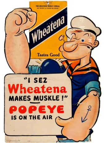 A 1930s advertisement in which Popeye balances a box of Wheatena delicious wheat cereal on his bulging bicep and says 'I sez Wheatena makes muskle!' over the slogan 'Popeye is on the air.'